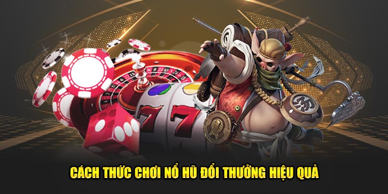 Cách chơi nổ hũ hiệu quả