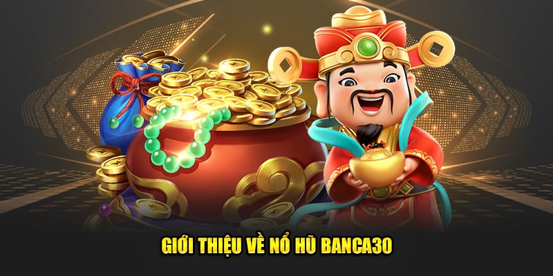 Giới thiệu về nổ hũ Banca30