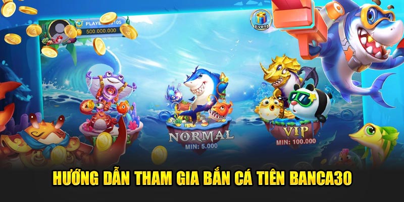 Hướng dẫn tham gia bắn cá tiên Banca30