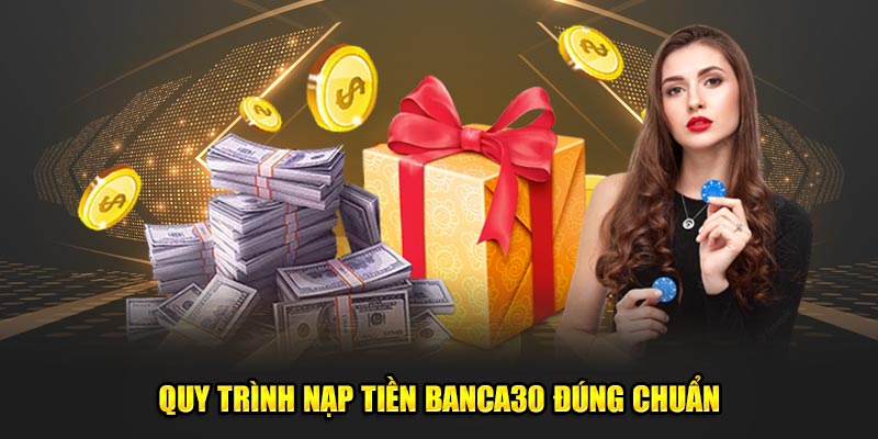 Quy trình nạp tiền banca30 đúng chuẩn