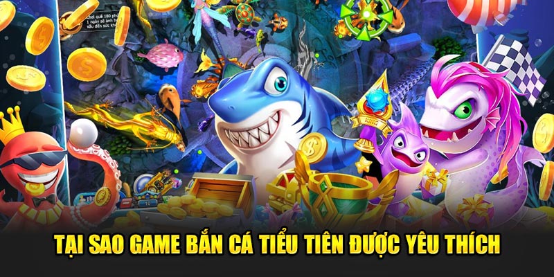 Tại sao game bắn cá tiên được yêu thích