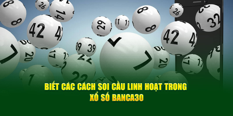 Biết các cách soi cầu linh hoạt trong xổ số Banca30