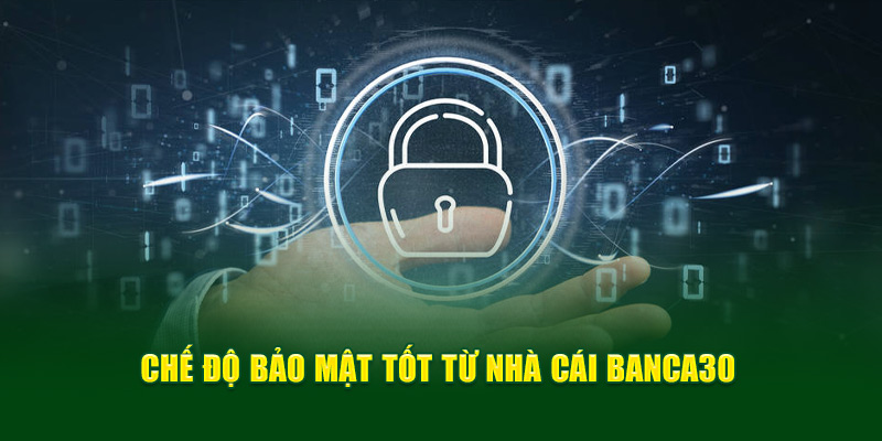 Chế độ bảo mật tốt từ nhà cái Banca30