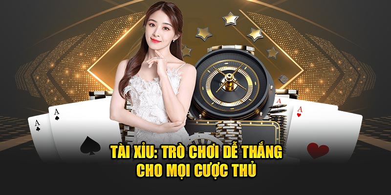 Tài Xỉu: Trò chơi dễ thắng cho mọi cược thủ