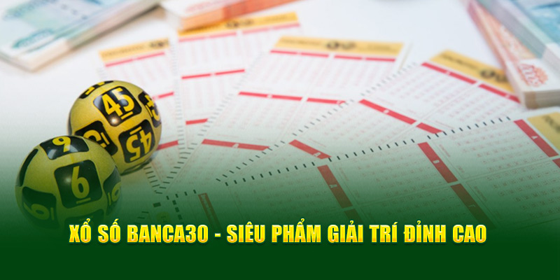 Xổ số Banca30 - Siêu phẩm giải trí đỉnh cao